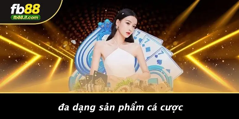 Đa Dạng Sản Phẩm Cá Cược