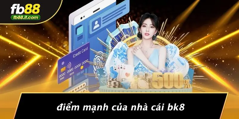 Điểm Mạnh Của Nhà Cái Bk8