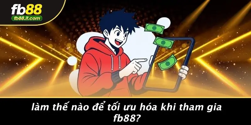 Làm Thế Nào Để Tối Ưu Hóa Khi Tham Gia FB88?